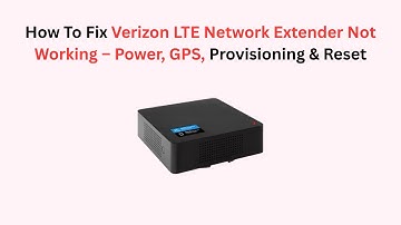 How To Fix Verizon LTE Network Extender Not Working – Power, GPS, Provisioning & Reset