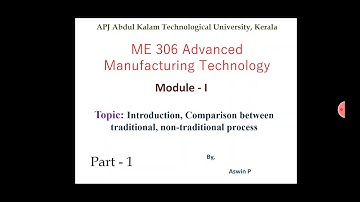 ME306- Advanced manufacturing technology- Module 1 - part 1-  traditional & non traditional process