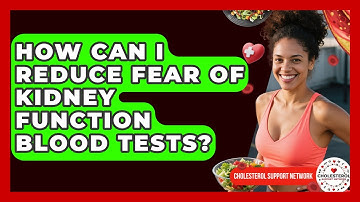 How Can I Reduce Fear Of Kidney Function Blood Tests? - Cholesterol Support Network