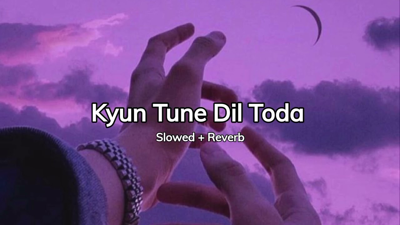 Kyun tune dil toda  Slowed Reverb  Full Version