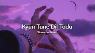 Kyun tune dil toda { Slowed  Reverb } Full Version