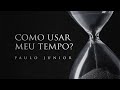 Como Usar Bem o Meu Tempo - Paulo Junior