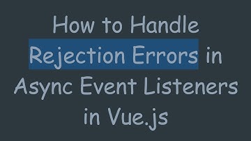 How to Handle Rejection Errors in Async Event Listeners in Vue.js