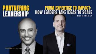 From Expertise to Impact: How Leaders Take Ideas to Scale | Bill Sherman