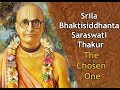 Srila bhaktisiddhanta saraswati thakur the chosen one