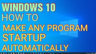 WINDOWS 10: How to make any program startup automatically