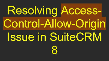 Resolving Access-Control-Allow-Origin Issue in SuiteCRM 8