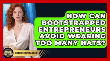How Can Bootstrapped Entrepreneurs Avoid Wearing Too Many Hats? - College Dropout Millionaire