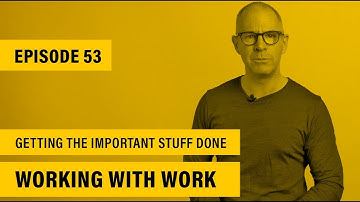 Working With Work | Ep 53 | Getting The Important Stuff Done