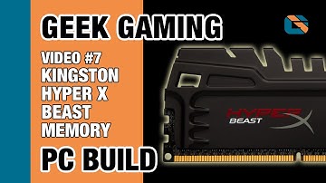 Geek Gaming PC Build | Video 7 | Kingston HyperX Beast 32GB DDR3 RAM Kit #HyperX