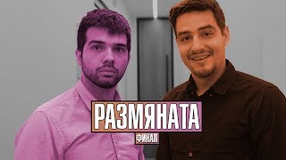 РАЗМЯНАТА! ФИНАЛ!