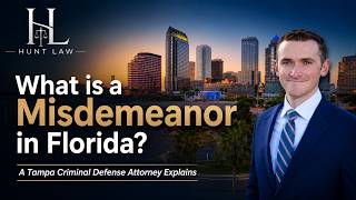 What is a Misdemeanor in Florida? A Tampa Criminal Defense Attorney Explains