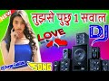 Tujhse Poochu Ek Sawal Bata Tera kya hal hai DJ remix song