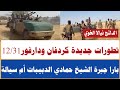 كردفان آخر المستجدات الأربعاء22 31 تطورات جديدة في بارا وجبرة الشيخ والدبيبات والحمادي تفاصيل لكباشي 