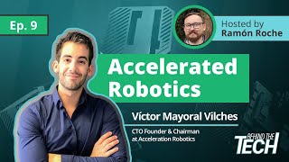 Victor Mayoral, CTO, Founder & Chairman of Acceleration Robotics | Behind The Tech Episode #9