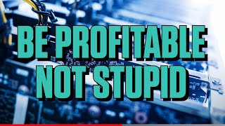 Be Profitable Not Stupid