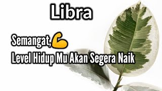 Libra💪Semangat Level Hidup Mu Akan Segera Naik🌹💞