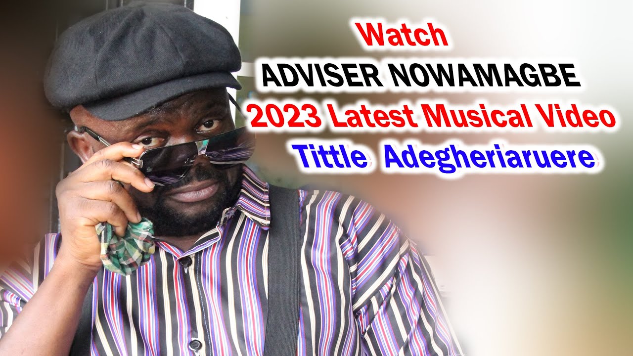 Watch ADVISER NOWAMAGBE 2023 latest Musical Video Tittle Adegheriaruere YouTube