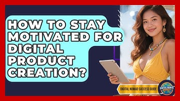 How To Stay Motivated For Digital Product Creation? - Digital Nomad Success Guide