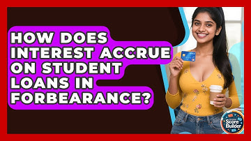 How Does Interest Accrue On Student Loans In Forbearance? - Student Score Builder