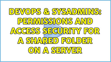 DevOps & SysAdmins: Permissions and access security for a shared folder on a server (2 Solutions!!)