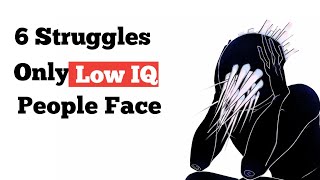 6 Struggles Only Low IQ People Face (Backed By Psychology)