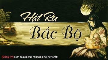 Tuyển tập những bài Hát Ru Bắc Bộ hay nhất - Phần 1