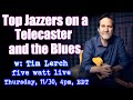 Top Jazzers on a Telecaster and the Blues: w Tim Lerch