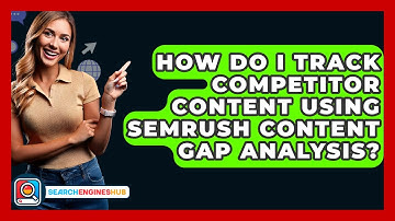 How Do I Track Competitor Content Using Semrush Content Gap Analysis? - SearchEnginesHub.com