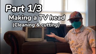 Making a TV head |cleaning & cutting| - (part 1/3)