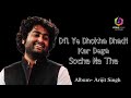 Dil ye dhoka dhadi kar dega.(Album- Arijit Singh)