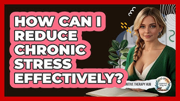 How Can I Reduce Chronic Stress Effectively? - Cognitive Therapy Hub