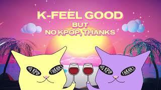 K-Feel Good but no kpop, thanks.