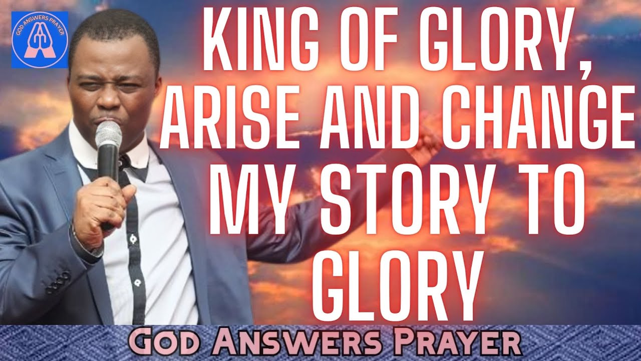 KING OF GLORY, ARISE AND CHANGE MY STORY TO GLORY - DR DK OLUKOYA