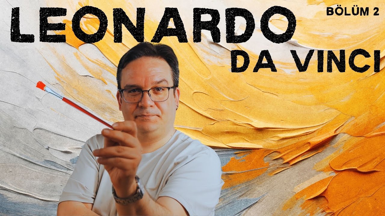 Leonardo da Vinci – Son Akşam Yemeğinden İstanbul’a Uzanan Bir Zihin Bölüm: 2/2