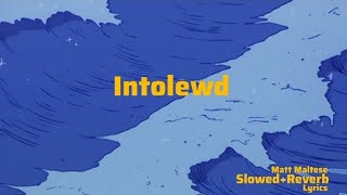 Intolewd/Matt Maltese/Slowed+Reverb/Song Lyrics