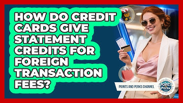 How Do Credit Cards Give Statement Credits For Foreign Transaction Fees? - Points and Perks Channel