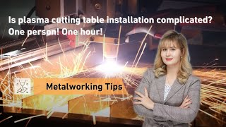 Is plasma cutting table installation complicated? One person! One hour!