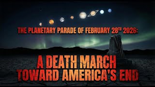 The Planetary Parade of February 28th 2026:  A Death March Toward America's End  --  Aquarian Rising