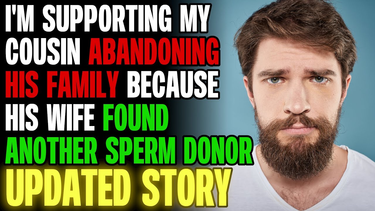 I'm Supporting My Cousin ABANDONING His Family Because His Wife Found A Sperm Donor r/Relationships