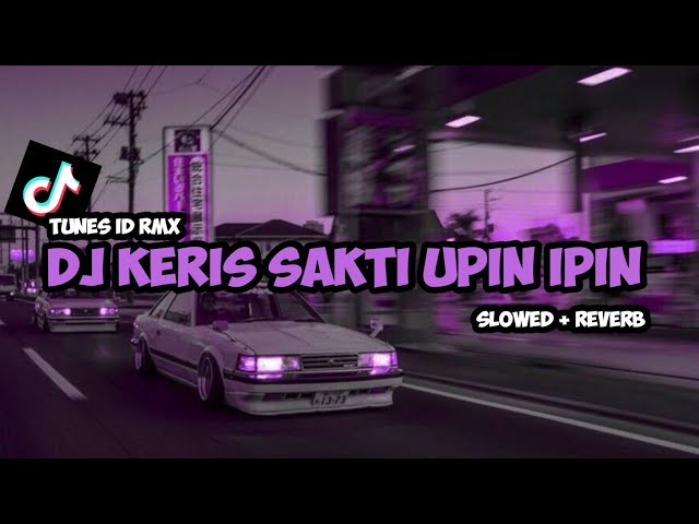 DJ KERIS SAKTI OST UPIN IPIN [ slowed + reverb ] VIRAL TIKTOK!!! class=