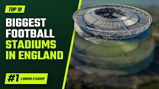 Top 10 Biggest Football Stadiums in England Guide