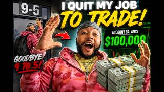 I QUIT My Job To Trade With $100,000…