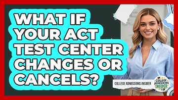 What If Your ACT Test Center Changes Or Cancels? - College Admissions Insider