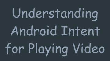 Understanding Android Intent for Playing Video