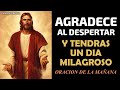 Agradece al Despertar y Tendrás un Día Milagroso, Oración de la Mañana