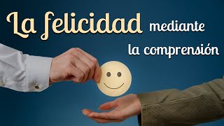 La felicidad mediante la comprensión