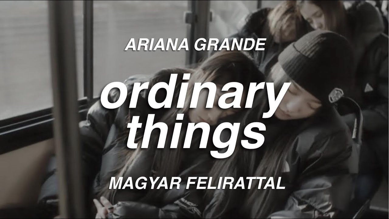 Ariana Grande ordinary things (magyar felirattal) YouTube
