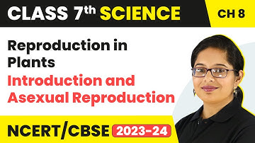 Introduction and Asexual Reproduction - Reproduction in Plants | Class 7 Science Ch 8 | CBSE 2024-25