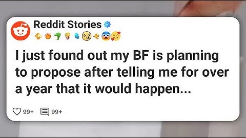 I just found out my BF is planning to propose after telling me for over a year that it #reddit 